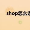 shop怎么读音发音英语（shop怎么读）