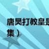 唐昊打教皇是哪一集785(唐昊打教皇是哪一集) 唐昊打教皇是哪一集785(唐昊打教皇是哪一集)