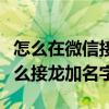 怎么在微信接龙里加入自己的名字（微信里怎么接龙加名字）