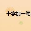 十字加一笔会变成哪些字(十字加一笔) 十字加一笔会变成哪些字(十字加一笔)