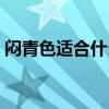 闷青色适合什么妆容(闷青色适合什么肤色) 闷青色适合什么妆容(闷青色适合什么肤色)