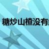 糖炒山楂没有结白霜（糖炒山楂怎么结白霜）