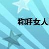 称呼女人暧昧的称呼(暧昧的称呼) 称呼女人暧昧的称呼(暧昧的称呼)