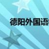 德阳外国语学校何军(德阳外国语学校) 德阳外国语学校何军(德阳外国语学校)