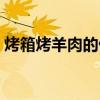 烤箱烤羊肉的做法温度和时间(烤箱烤羊肉) 烤箱烤羊肉的做法温度和时间(烤箱烤羊肉)