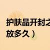 护肤品开封之后可以用多久（护肤品开封后能放多久）