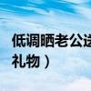 低调晒老公送的礼物的话语（低调晒老公送的礼物）