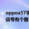 oppoa57手机没信号有个圈（oppo手机没信号有个圈）