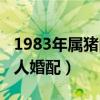 1983年属猪的人婚配怎么样（1983年属猪的人婚配）