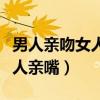 男人亲吻女人的嘴唇代表什么意思（男人和女人亲嘴）