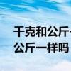 千克和公斤一样吗12吨是多少千克（千克和公斤一样吗）