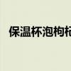 保温杯泡枸杞会不会爆炸（保温杯泡枸杞）