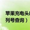 苹果充电头序列号查询 官网(苹果充电头序列号查询) 苹果充电头序列号查询 官网(苹果充电头序列号查询)