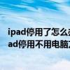 ipad停用了怎么办最简单的方法不用电脑用手机怎么弄（ipad停用不用电脑方法）