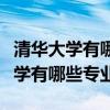 清华大学有哪些专业最好的专业排名（清华大学有哪些专业）