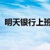 明天银行上班吗2022年(明天银行上班吗) 明天银行上班吗2022年(明天银行上班吗)