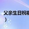 父亲生日祝福语短句（父亲生日祝福语一段话）
