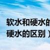软水和硬水的区别就是水中含有什么（软水和硬水的区别）