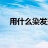 用什么染发剂最安全(染发剂怎么洗掉) 用什么染发剂最安全(染发剂怎么洗掉)