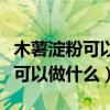 木薯淀粉可以做什么吃的教程简单（木薯淀粉可以做什么）