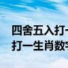 四舍五入打一生肖数字45跟20吗（四舍五入打一生肖数字）