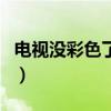 电视没彩色了怎么调整(电视没彩色了怎么调) 电视没彩色了怎么调整(电视没彩色了怎么调)