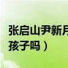 张启山尹新月有孩子吗视频（张启山尹新月有孩子吗）