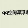 qq空间漂浮哪个好看（qq空间免费漂浮物）