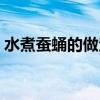 水煮蚕蛹的做法家常做法（水煮蚕蛹的做法）
