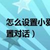 怎么设置小爱同学语音对话（小爱同学怎么设置对话）
