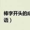 棒字开头的成语接龙大全集久（棒字开头的成语）