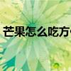 芒果怎么吃方便不弄脏手（芒果怎么吃方便）