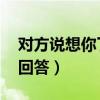 对方说想你了 怎么回复（对方说想你了幽默回答）