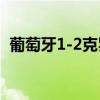 葡萄牙1-2克罗地亚 莫德里奇引领逆袭之夜