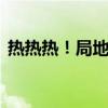 热热热！局地可达40℃！高温橙色预警持续