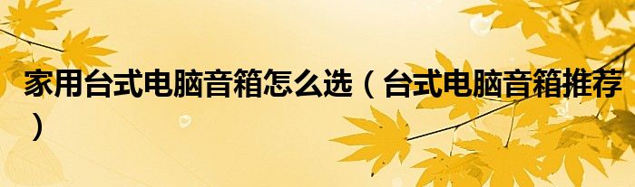 家用台式电脑音箱哪个牌子效果好（家用台式电脑音响哪个牌子好）