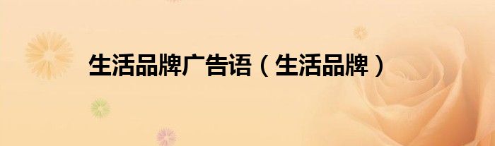 生活品牌广告语（生活创意广告语）