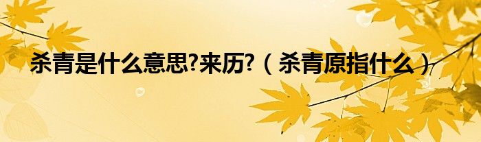 杀青的原意是什么（杀青是什么意思呢）