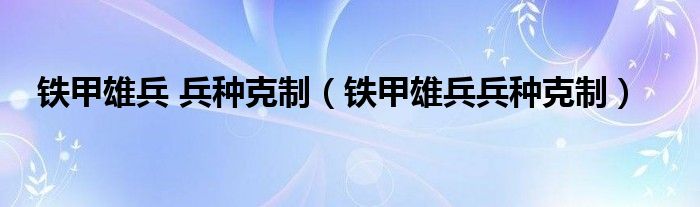 铁甲雄兵谁厉害（铁甲雄兵谁克制拿破仑）