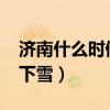 济南什么时候下雪2024冬季（济南什么时候下雪）