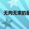 无拘无束的最佳生肖（无拘无束打一生肖）