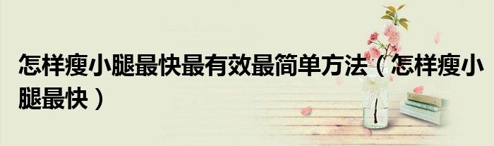 怎样瘦小腿最快最有效最简单方法（怎样瘦小腿最快最有效最简单）