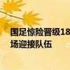 国足惊险晋级18强赛仍受球迷热捧 中国足协副主席前往机场迎接队伍