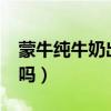 蒙牛纯牛奶出问题了吗?（蒙牛纯牛奶有问题吗）