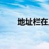 地址栏在上面怎么调（地址栏图标）
