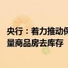 央行：着力推动保障性住房再贷款政策落地见效 加快推动存量商品房去库存