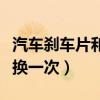 汽车刹车片和刹车盘多久换一次（刹车盘多久换一次）