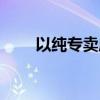 以纯专卖店电话查询（以纯专卖店）