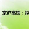京沪高铁：拟使用10亿元自有资金回购股份
