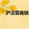 沪汉蓉高铁什么时候完工（沪汉蓉高铁）